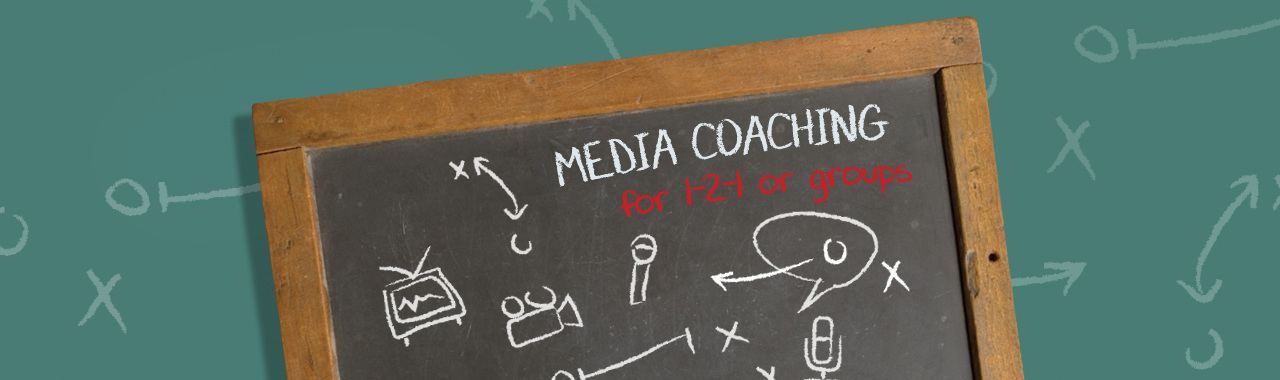 MEDIA COACHING (one-to-one and small groups)